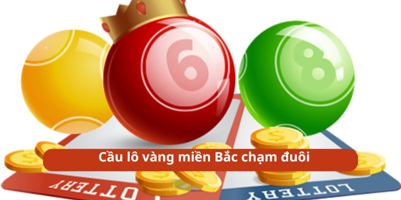 Cầu lô vàng miền Bắc chạm đuôi