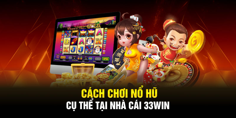 Cách chơi nổ hũ cụ thể tại nhà cái 33Win