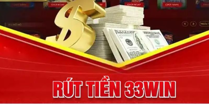 Điều kiện để làm lệnh rút tiền 33Win nhanh chóng